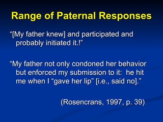 Range of Paternal Responses <ul><li>“ [My father knew] and participated and probably initiated it.!” </li></ul><ul><li>“ M...