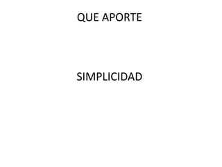QUE APORTE 
SIMPLICIDAD 
 