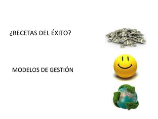 ¿RECETAS DEL ÉXITO? 
MODELOS DE GESTIÓN 
 