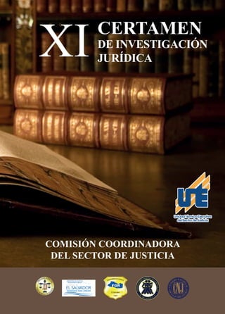 XI CERTAMEN
DE INVESTIGACIÓN
JURÍDICA
COMISIÓN COORDINADORA
DEL SECTOR DE JUSTICIA
 