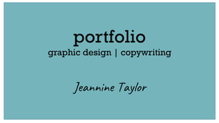 portfolio
graphic design | copywriting
Jeannine Taylor
 