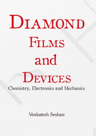 Diamond
Films
and
Devices
Chemistry, Electronics and Mechanics
Venkatesh Seshan
 