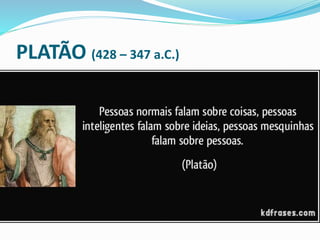 PLATÃO (428 – 347 a.C.)
 