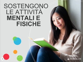 65
SOSTENGONO
LE ATTIVITÀ
MENTALI E
FISICHE
 