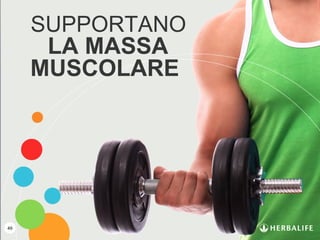 49
SUPPORTANO
LA MASSA
MUSCOLARE
 