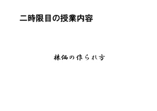二時限目の授業内容 
株価の作られ方 
 