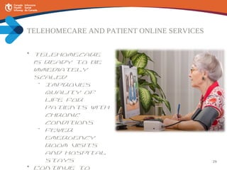 29
TELEHOMECARE AND PATIENT ONLINE SERVICES
• Telehomecare
is ready to be
immediately
scaled
• Improves
quality of
life fo...