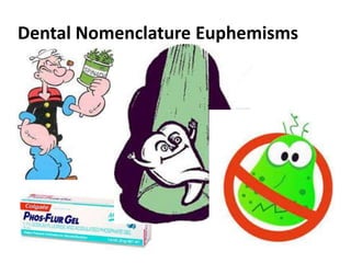 Dental Nomenclature Euphemisms

 