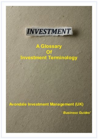 A Glossary
Of
Investment Terminology
Avondale Investment Management (UK)
‘ Business Guides’
 