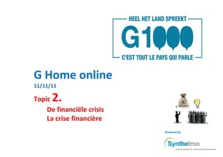 G Home online
11/11/11

Topic 2.
    De financiële crisis
    La crise financière
                           Powered by
 