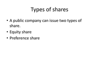 Types of shares
• A public company can issue two types of
share.
• Equity share
• Preference share
 
