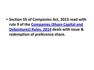 • Section 55 of Companies Act, 2013 read with
rule 9 of the Companies (Share Capital and
Debentures) Rules, 2014 deals with issue &
redemption of preference share.
 