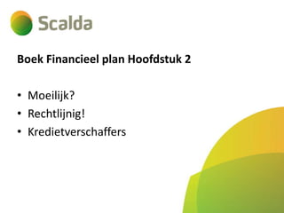 Boek Financieel plan Hoofdstuk 2
• Moeilijk?
• Rechtlijnig!
• Kredietverschaffers

 