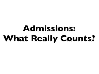 Admissions:
What Really Counts?
 
