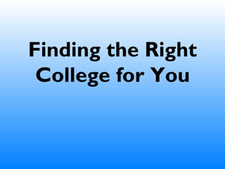 Finding the Right
College for You
 