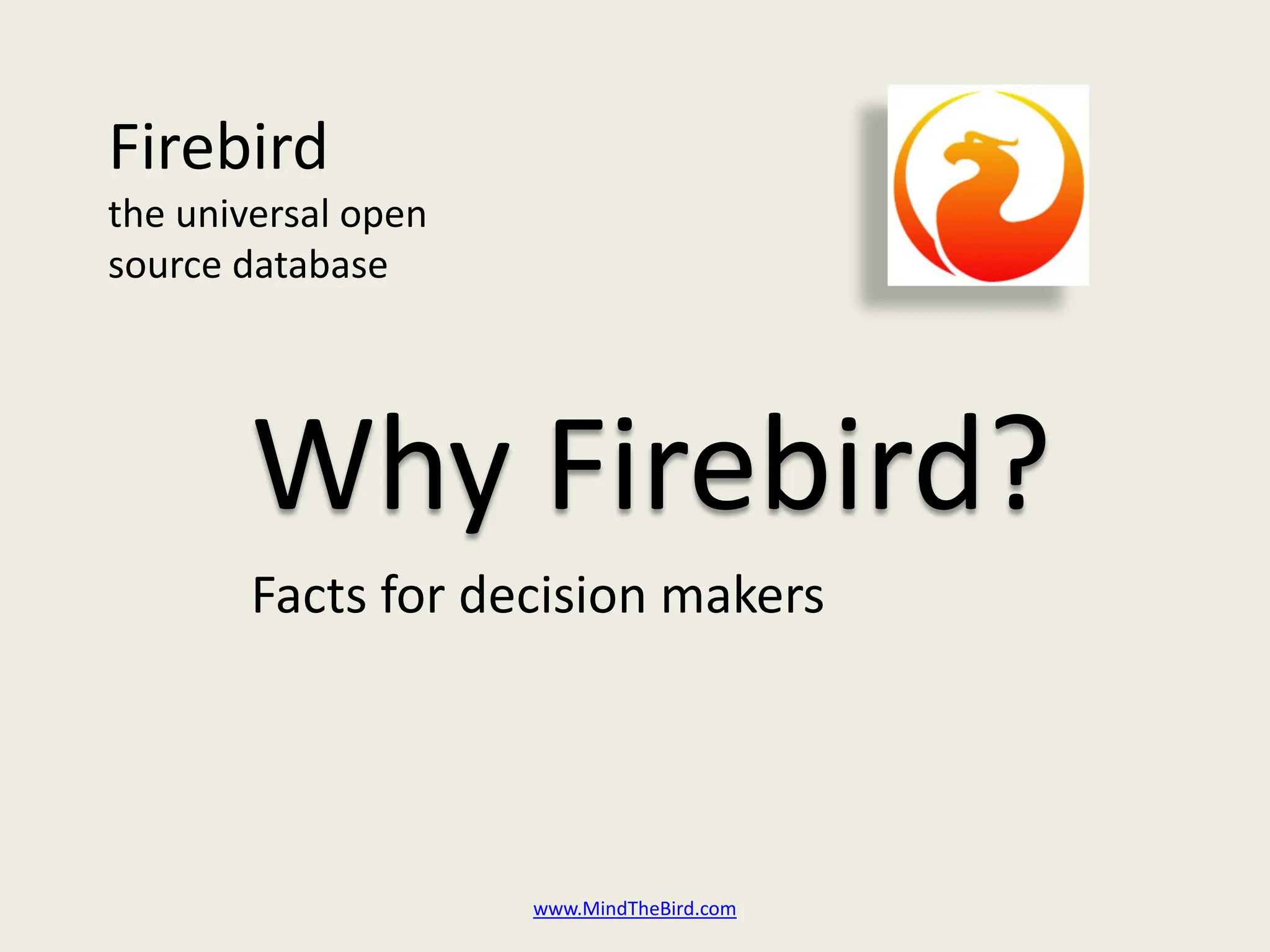 Firebird
the universal open
source database




        Why Firebird?
        Facts for decision makers




                     www.MindTheBird.com
 