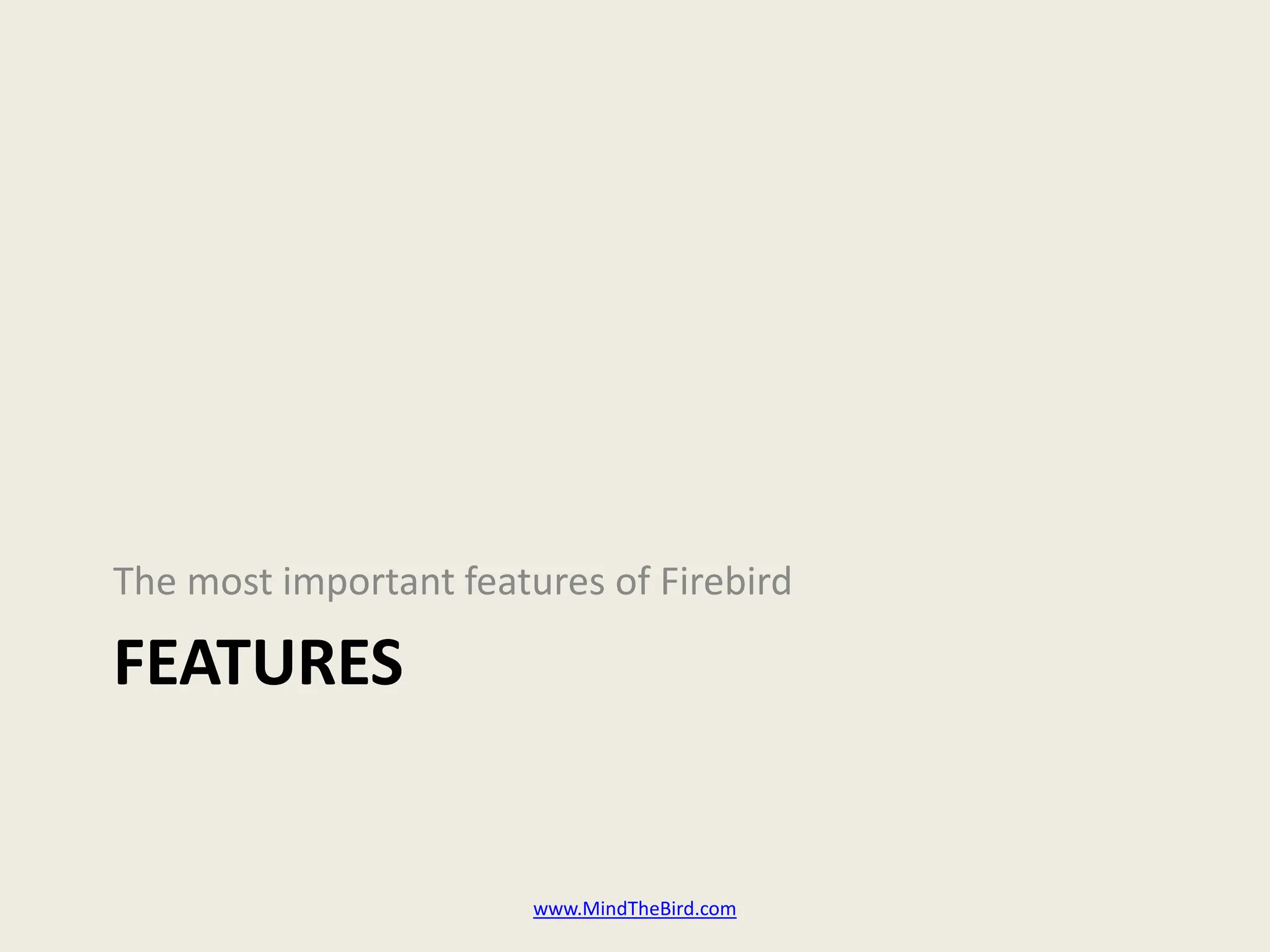 The most important features of Firebird

FEATURES


                        www.MindTheBird.com
 
