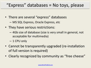 “Express” databases = No toys, please

• There are several “express” databases
   – MS SQL Express, Oracle Express, etc
• ...