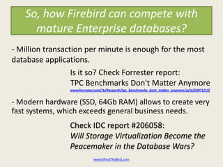 So, how Firebird can compete with
     mature Enterprise databases?
- Million transaction per minute is enough for the mos...