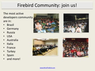 Firebird Community: join us!
The most active
developers community
are in:
• Brazil
• Germany
• Russia
• USA
• Australia
• ...