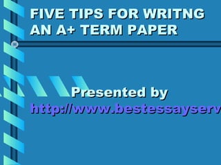 FIVE TIPS FOR WRITNG
AN A+ TERM PAPER



       Presented by
http://www.bestessayservi
http://www.bestessayserv
 