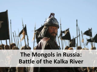 The Mongols in Russia:
Battle of the Kalka River
 