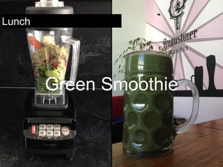 Diet 
Nutrition Facts 
Not Eating Things App 
Don’t be too harsh on yourself 
Green Smoothie 
Lunch  