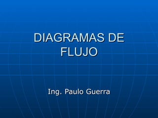 DIAGRAMAS DE FLUJO Ing. Paulo Guerra 