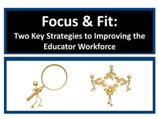 Focus and Fit: Two Key Strategies to Improving the Educator Workforce