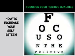 FOCUS ON YOUR POSITIVE QUALITIES
HOW TO
INCREASE
YOUR
SELF-
ESTEEM
 