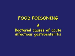 FOOD POISONING
&
Bacterial causes of acute
infectious gastroenteritis
 