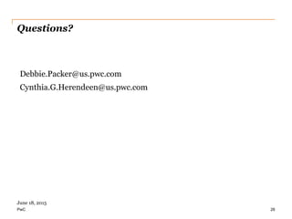 PwC
Questions?
Debbie.Packer@us.pwc.com
Cynthia.G.Herendeen@us.pwc.com
26
June 18, 2015
 