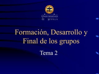 Formación, Desarrollo y
Final de los grupos
Tema 2
 