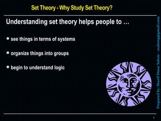 Preparedby:SharifOmarSalem–ssalemg@gmail.com
Understanding set theory helps people to …
 see things in terms of systems
 organize things into groups
 begin to understand logic
9
 