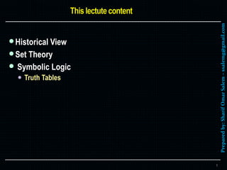 Preparedby:SharifOmarSalem–ssalemg@gmail.com
Historical View
Set Theory
 Symbolic Logic
 Truth Tables
1
 