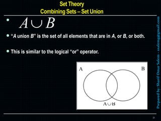 Preparedby:SharifOmarSalem–ssalemg@gmail.com

 “A union B” is the set of all elements that are in A, or B, or both.
 This is similar to the logical “or” operator.
A B
A BÈ
31
 