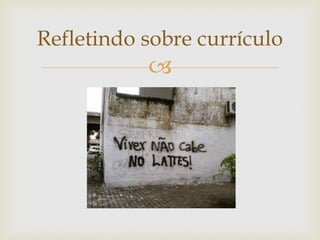 
Refletindo sobre currículo
 