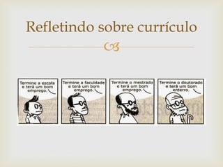 
Refletindo sobre currículo
 