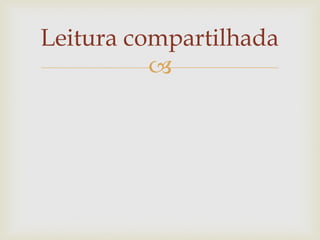 
Leitura compartilhada
 