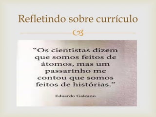 
Refletindo sobre currículo
 