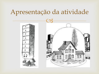 
Apresentação da atividade
 