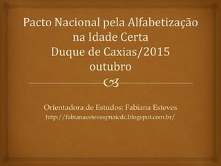 Orientadora de Estudos: Fabiana Esteves
http://fabianaestevespnaicdc.blogspot.com.br/
 