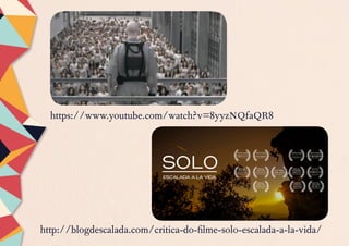 https://www.youtube.com/watch?v=8yyzNQfaQR8
http://blogdescalada.com/critica-do-filme-solo-escalada-a-la-vida/
 