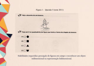 Habilidades requeridas: percepção de figuras em campo e reconhecer um objeto
tridimensional na representação bidimensional.
 