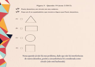 Nessa questão já não há esse problema, dado que não há interferências
de outros desenhos, porém a circunferência foi considerada como
círculo (não está hachurada)
 