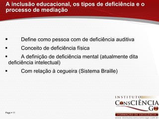 A inclusão educacional, os tipos de deficiência e o processo de mediação Define como pessoa com de deficiência auditiva Conceito de deficiência física A definição de deficiência mental (atualmente dita deficiência intelectual) Com relação à cegueira (Sistema Braille) 