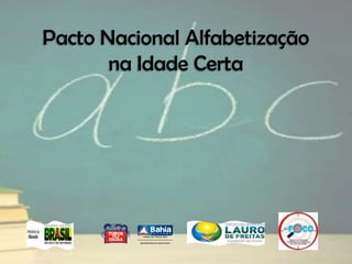 Pacto Nacional Alfabetização
na Idade Certa
 