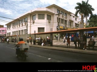 HOJE
Apresentação elaborada pela Professora FERNANDA BRUM LOPES, disciplina de Geografia
 