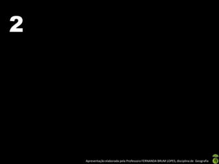 2




    Apresentação elaborada pela Professora FERNANDA BRUM LOPES, disciplina de Geografia
 