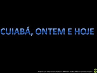 Apresentação elaborada pela Professora FERNANDA BRUM LOPES, disciplina de Geografia
 